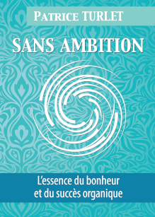 Sans Ambition : L'essence du bonheur et du succès organique