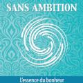 Sans Ambition : L'essence du bonheur et du succès organique